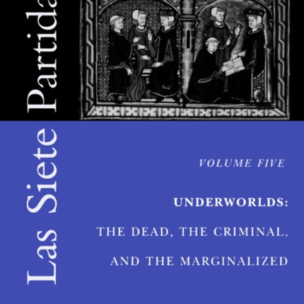 Las Siete Partidas, Volume 5: Underworlds: The Dead, the Criminal, and the Marginalized (Partidas VI and VII)