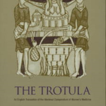 The Trotula: An English Translation of the Medieval Compendium of Women's Medicine