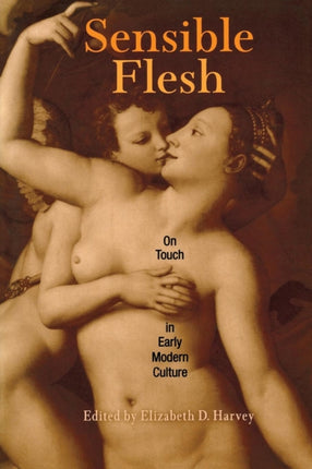 Sensible Flesh: On Touch in Early Modern Culture