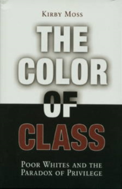 The Color of Class: Poor Whites and the Paradox of Privilege