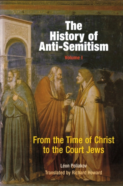 The History of Anti-Semitism, Volume 1: From the Time of Christ to the Court Jews