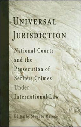 Universal Jurisdiction: National Courts and the Prosecution of Serious Crimes Under International Law