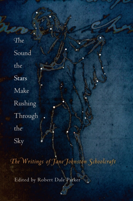 The Sound the Stars Make Rushing Through the Sky: The Writings of Jane Johnston Schoolcraft