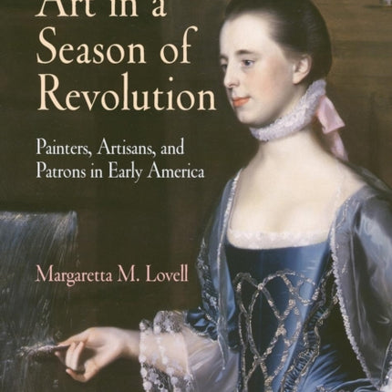 Art in a Season of Revolution: Painters, Artisans, and Patrons in Early America