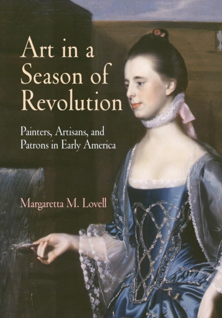 Art in a Season of Revolution: Painters, Artisans, and Patrons in Early America