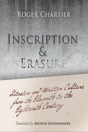 Inscription and Erasure: Literature and Written Culture from the Eleventh to the Eighteenth Century