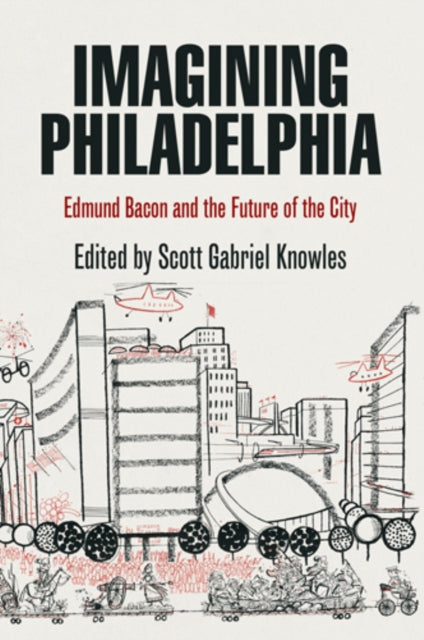 Imagining Philadelphia: Edmund Bacon and the Future of the City