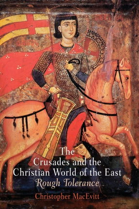 The Crusades and the Christian World of the East: Rough Tolerance