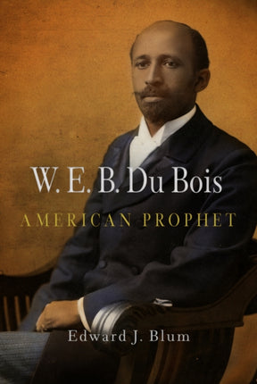 W. E. B. Du Bois American Prophet
