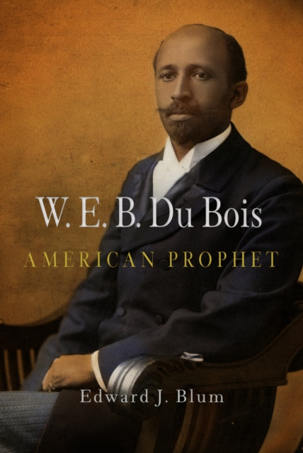 W. E. B. Du Bois American Prophet