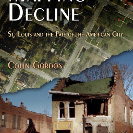 Mapping Decline: St. Louis and the Fate of the American City