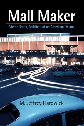 Mall Maker: Victor Gruen, Architect of an American Dream