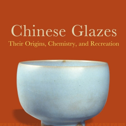 Chinese Glazes: Their Origins, Chemistry, and Recreation