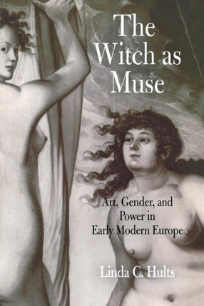 The Witch as Muse: Art, Gender, and Power in Early Modern Europe