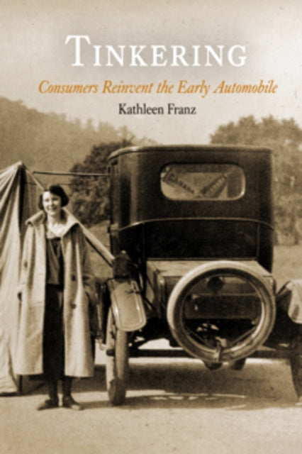 Tinkering: Consumers Reinvent the Early Automobile