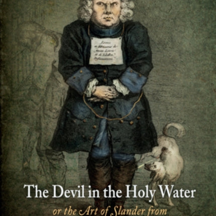 The Devil in the Holy Water, or the Art of Slander from Louis XIV to Napoleon