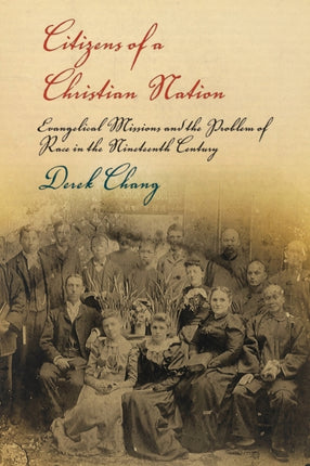 Citizens of a Christian Nation: Evangelical Missions and the Problem of Race in the Nineteenth Century