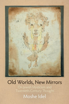 Old Worlds, New Mirrors: On Jewish Mysticism and Twentieth-Century Thought