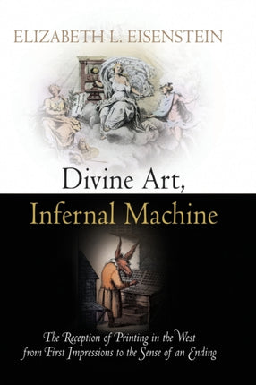 Divine Art, Infernal Machine: The Reception of Printing in the West from First Impressions to the Sense of an Ending