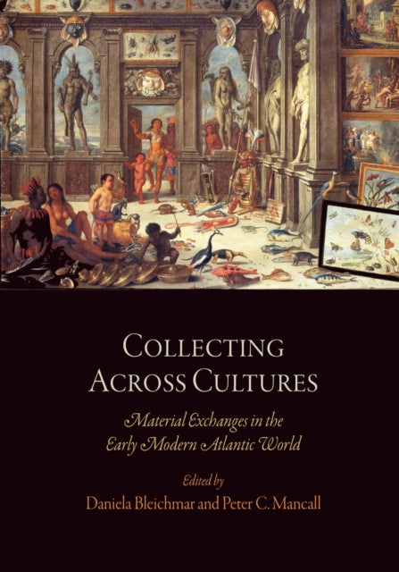 Collecting Across Cultures: Material Exchanges in the Early Modern Atlantic World