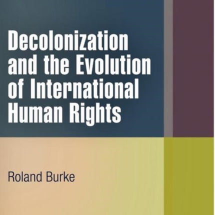 Decolonization and the Evolution of International Human Rights