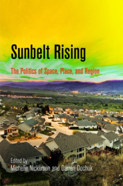 Sunbelt Rising: The Politics of Space, Place, and Region