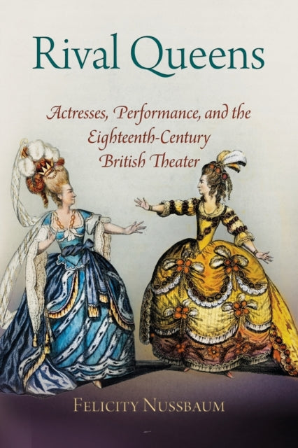 Rival Queens: Actresses, Performance, and the Eighteenth-Century British Theater