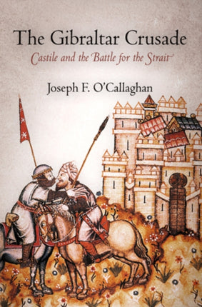 The Gibraltar Crusade: Castile and the Battle for the Strait