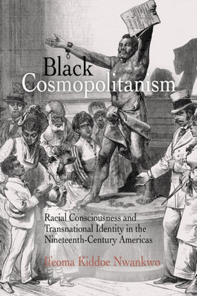 Black Cosmopolitanism: Racial Consciousness and Transnational Identity in the Nineteenth-Century Americas