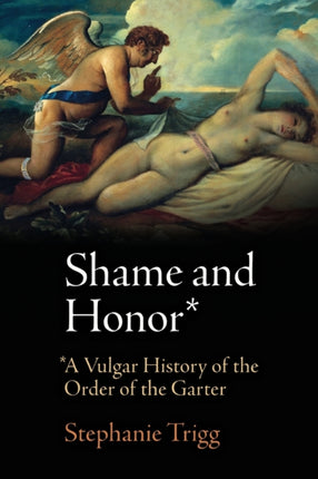 Shame and Honor: A Vulgar History of the Order of the Garter