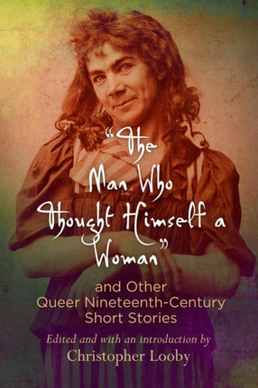 "The Man Who Thought Himself a Woman" and Other Queer Nineteenth-Century Short Stories