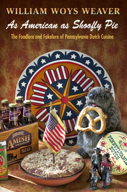 As American as Shoofly Pie: The Foodlore and Fakelore of Pennsylvania Dutch Cuisine