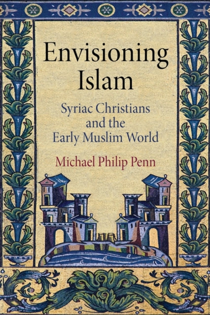 Envisioning Islam: Syriac Christians and the Early Muslim World