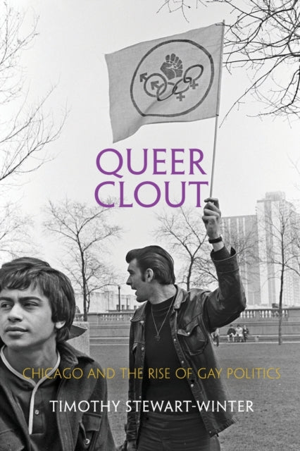 Queer Clout: Chicago and the Rise of Gay Politics