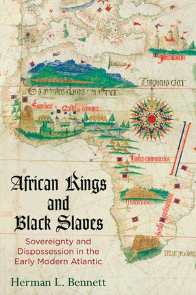 African Kings and Black Slaves: Sovereignty and Dispossession in the Early Modern Atlantic