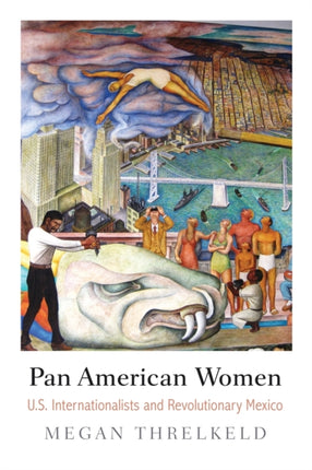 Pan American Women: U.S. Internationalists and Revolutionary Mexico