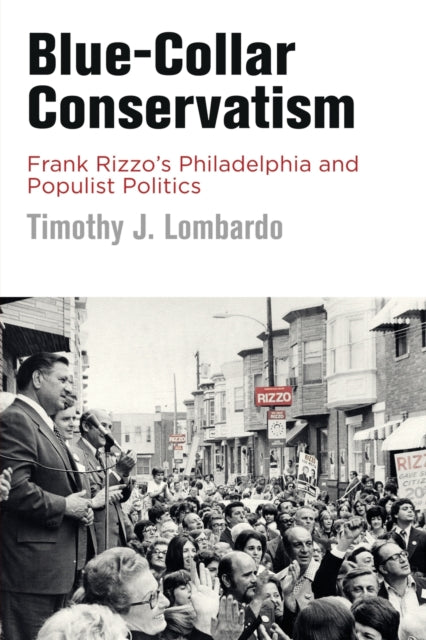 Blue-Collar Conservatism: Frank Rizzo's Philadelphia and Populist Politics