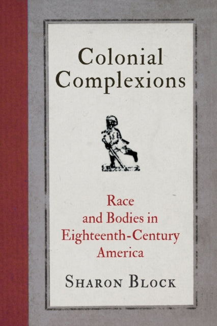 Colonial Complexions: Race and Bodies in Eighteenth-Century America