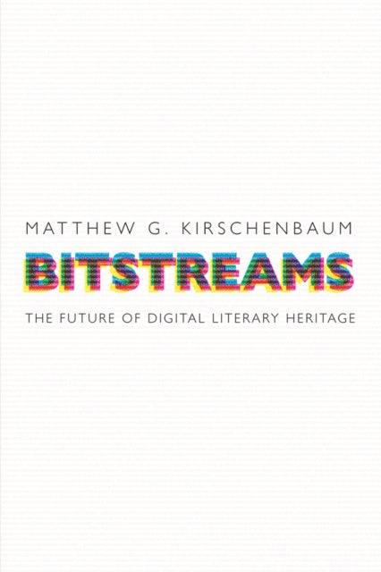 Bitstreams: The Future of Digital Literary Heritage