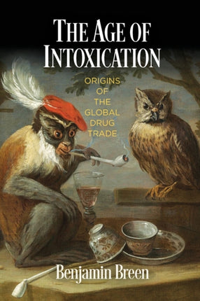 The Age of Intoxication: Origins of the Global Drug Trade