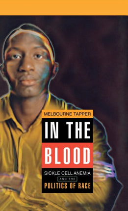 In the Blood: Sickle Cell Anemia and the Politics of Race