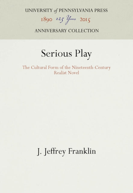 Serious Play: The Cultural Form of the Nineteenth-Century Realist Novel