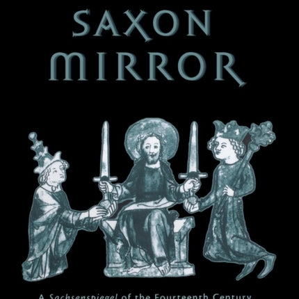 The Saxon Mirror: A "Sachsenspiegel" of the Fourteenth Century