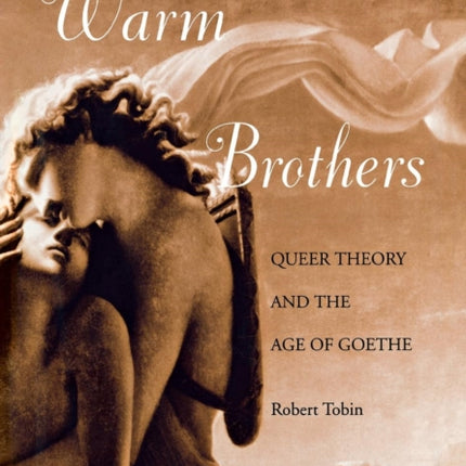 Warm Brothers: Queer Theory and the Age of Goethe