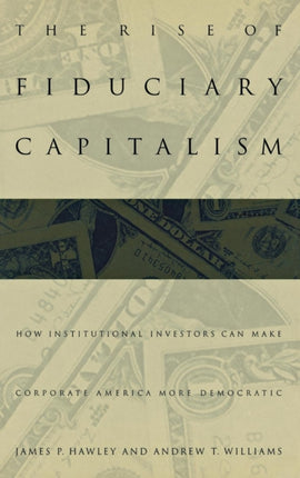 The Rise of Fiduciary Capitalism: How Institutional Investors Can Make Corporate America More Democratic