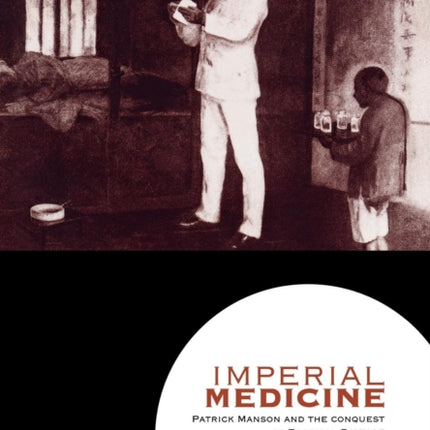 Imperial Medicine: Patrick Manson and the Conquest of Tropical Disease