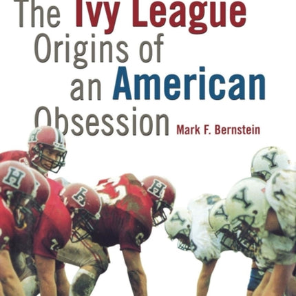 Football: The Ivy League Origins of an American Obsession