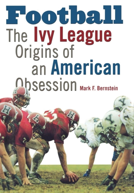 Football: The Ivy League Origins of an American Obsession