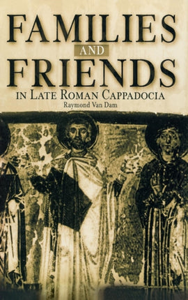 Families and Friends in Late Roman Cappadocia