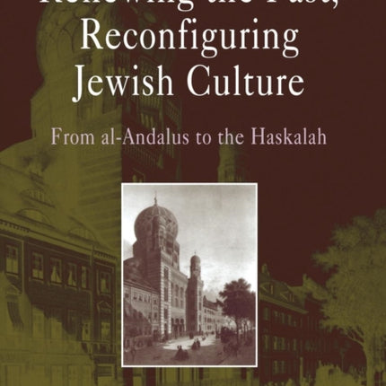 Renewing the Past, Reconfiguring Jewish Culture: From al-Andalus to the Haskalah